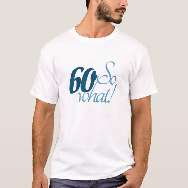 60 So what Positive Funny Script 60th Birthday T-Shirt (Front)