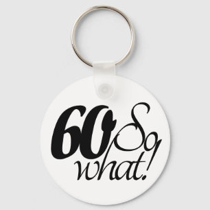 60 so What Script Inspirational 60th Birthday Key Ring