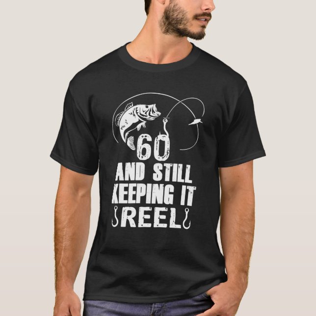 60th Birthday And Still Keeping It Reel Fishing T-Shirt (Front)