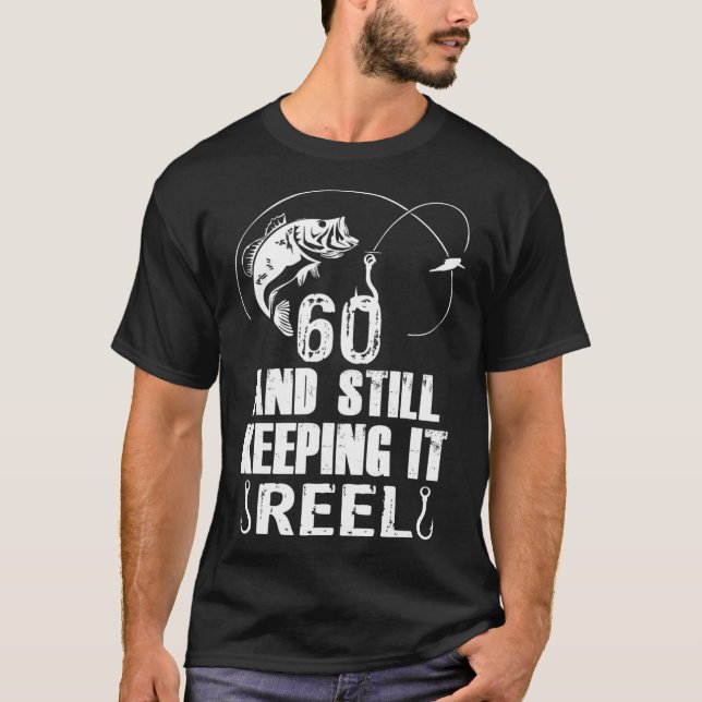 60th Birthday And Still Keeping It Reel Fishing  T-Shirt (Front)