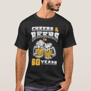 60th Birthday Cheers And Beers To 60 Years Old T-Shirt