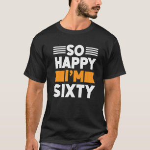 60Th Birthday Funny T S So Happy I'm Sixty 1962 T-Shirt