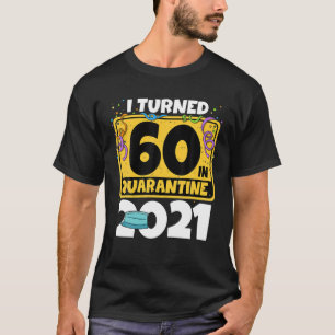60Th Birthday I Turned 60 In Quarantine 2021 Birth T-Shirt