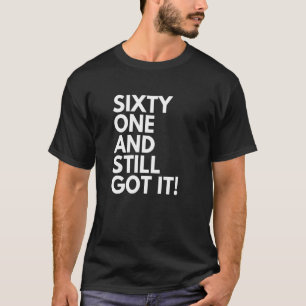 61 Years Old and Still Got It Sixty One 61st Birth T-Shirt
