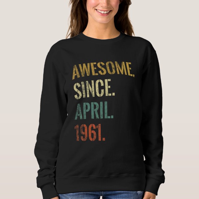 61st Birthday 61 Year Old Awesome Since April 1961 Sweatshirt (Front)