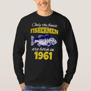 61st Birthday Fishermen Are Born In 1961 Fishing T-Shirt