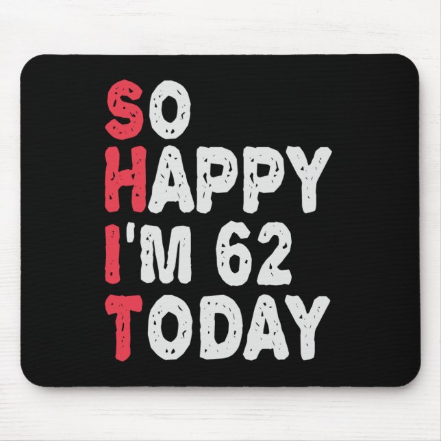 62nd Birthday So Happy I'm 50 Today Gift Funny Mouse Pad (Front)