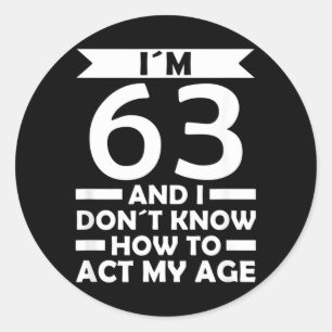 63 Dont Know How To Act Age Quote 63th Birthday Classic Round Sticker