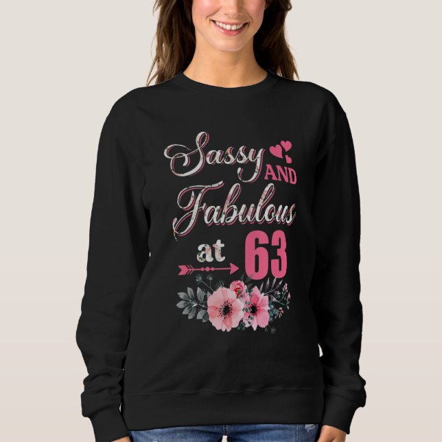 63 Sassy Classy And Fabulous  63rd Bday Floral Flo Sweatshirt (Front)