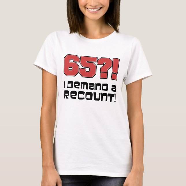 65? I Demand A Recount! T-Shirt (Front)