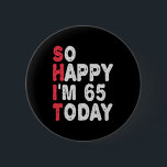65th Birthday So Happy I'm 65 Today Gift Funny 6 Cm Round Badge<br><div class="desc">happy, sarcastic, birthday, giftidea, fathersday, funny, yearsold, mum, , humour, family</div>