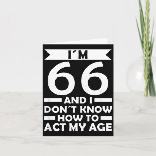 66 Dont Know How To Act Age Quote 66th Birthday Card