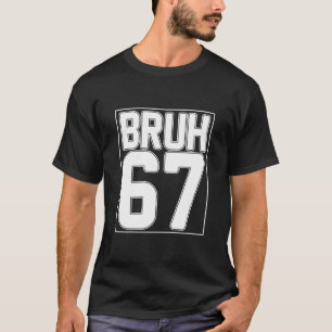 67 Bruh Funny Relatable Meme Quote Streetwear T-Shirt