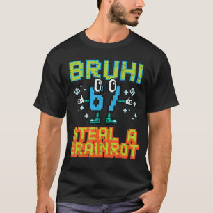 67 Bruh Steal A Brainrot Funny Meme 6 7 Boys Girl T-Shirt