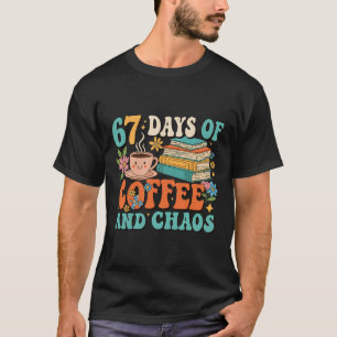 67 Days Of Coffee And Chaos Lover Funny 67 Meme Si T-Shirt