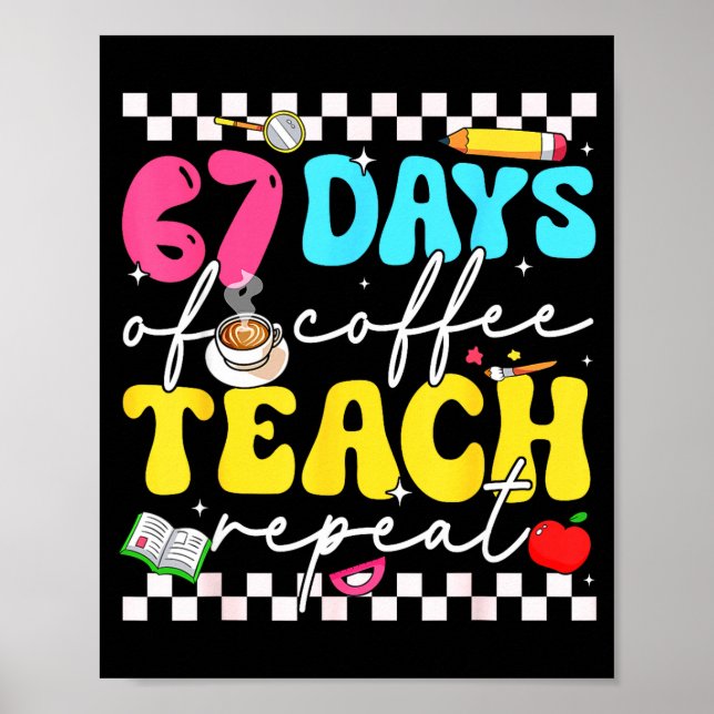 67 Days Of Coffee Teach Repeat Funny Six Seven Mem Poster (Front)