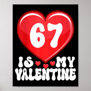 67 Is My Valentine Six Seven Valentines 67 Gen Alp Poster