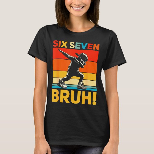 67 Meme 6 7 Numbers Dabbing Six Seven Bruh Funny B T-Shirt (Front)