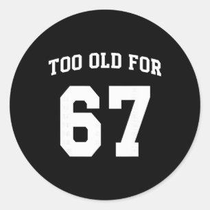 67 Meme Funny Too Old For Six Seven Teacher Parent Classic Round Sticker