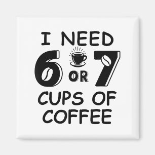 67 Meme Teacher 6 7 Coffee C Need Six Seven Coffee Magnet