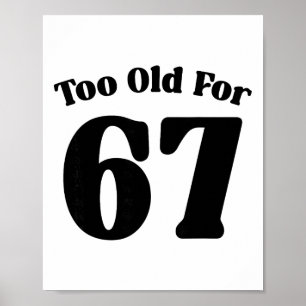67 Meme Too Old For Six Seven Teacher Parent Dad M Poster