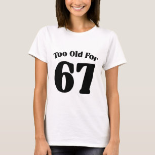67 Meme Too Old For Six Seven Teacher Parent Dad M T-Shirt