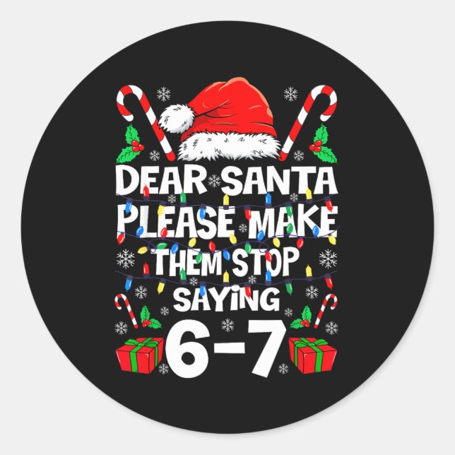 67 Shirt Dear Santa Please Make Them Stop Saying 6 Classic Round Sticker (Front)