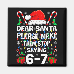67 Shirt Dear Santa Please Make Them Stop Saying 6 Magnet