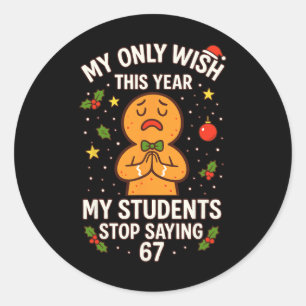 67 Teacher Wish Saying Six Seven, Christmas Teache Classic Round Sticker