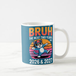 67bruh The Next Two Years Are 2026 & 2027 Funn Coffee Mug