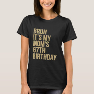 67th Birthday Bruh Its My Queen Moms Birthday OMG  T-Shirt