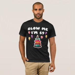 69 Years Old Blow Me I'm 69 Funny 69th Birthday Gi T-Shirt