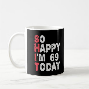 69th Birthday So Happy I'm 69 Today Funny Gift Coffee Mug