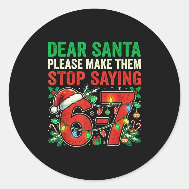 6 7 Christmas Six Seven Dear Santa Make Them Stop  Classic Round Sticker (Front)