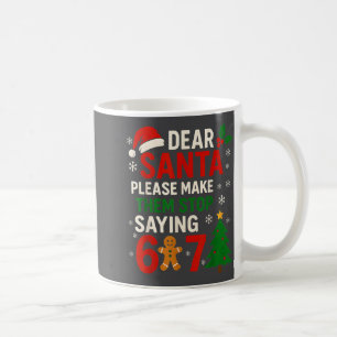 6 7 Christmas Six Seven Dear Santa Make Them Stop  Coffee Mug