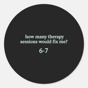 6-7 Therapy Tee, Six Seven Funny Mental Health Hum Classic Round Sticker