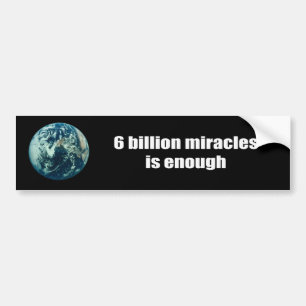 6 Billions Miracles is Enough Bumper Sticker