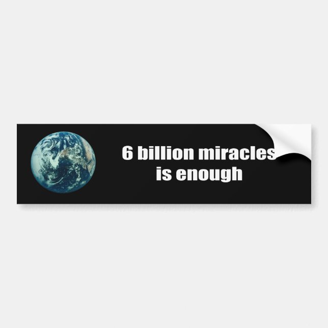 6 Billions Miracles is Enough Bumper Sticker (Front)