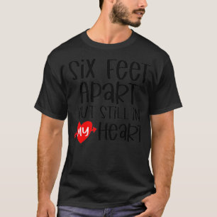6 Feet Apart But Still In My Heart Funny Social Di T-Shirt