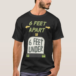 6 Feet Apart or 6 Feet Under Gentle Social Distanc T-Shirt