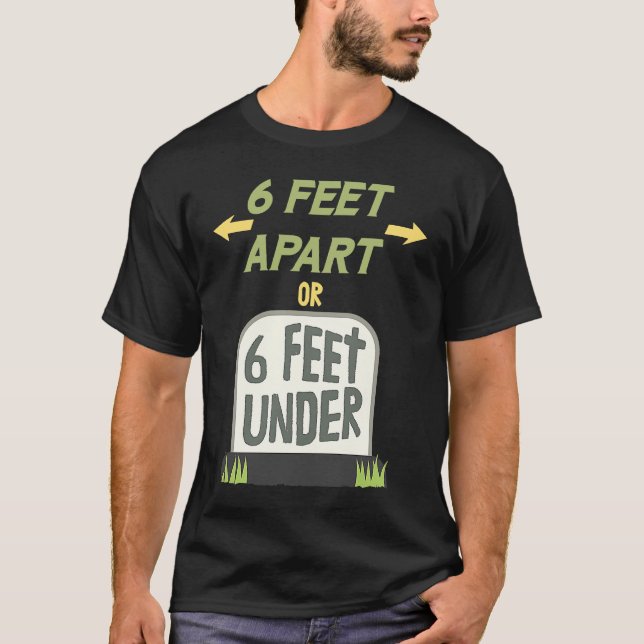 6 Feet Apart or 6 Feet Under Gentle Social Distanc T-Shirt (Front)