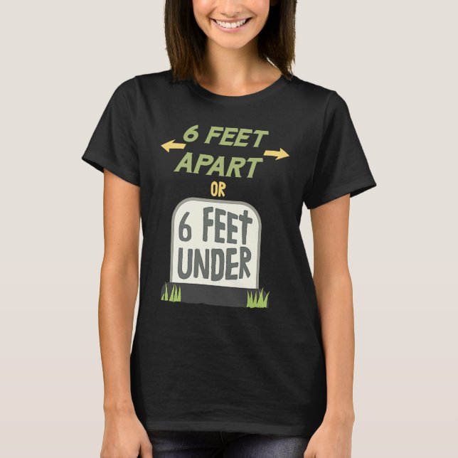 6 Feet Apart or 6 Feet Under Gentle Social Distanc T-Shirt (Front)