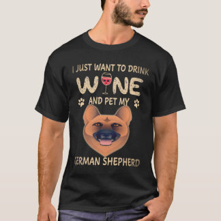 6 I just Want to Drink Wine And Pet My German Shep T-Shirt