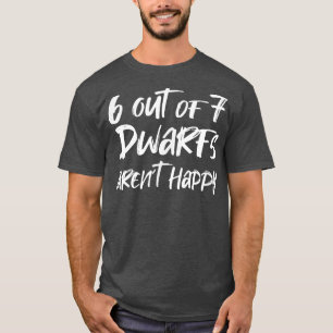 6 Out of 7 Dwarfs Arent Happy T-Shirt