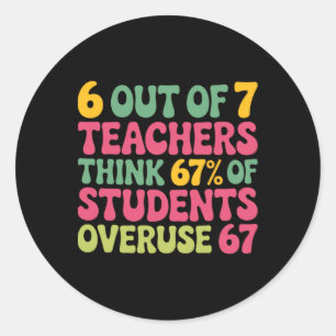 6 Out Of 7 Teacher 6 7 Overuse 67 Classic Round Sticker