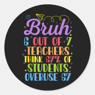 6 Out Of 7 Teachers Think 67% Of Students Overuse  Classic Round Sticker