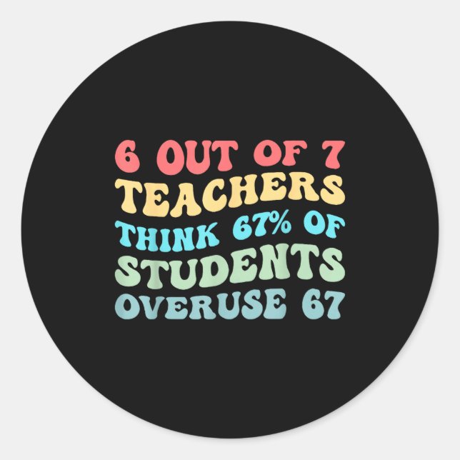 6 Out Of 7 Teachers Think 67% Of Students Overuse  Classic Round Sticker (Front)