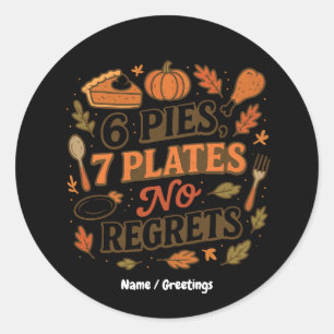  6 Pies, 7 Plates No Regrets Funny Thanksgiving  Classic Round Sticker