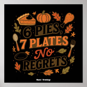  6 Pies, 7 Plates No Regrets Funny Thanksgiving  Poster