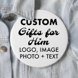6" Round Button Pin Badge Custom Gifts for Him<br><div class="desc">Custom Gifts for Him personalised 6" Giant Round Button Pin Badge. Upload logo,  photo,  image,  design and add your own text to make your own personalised birthday,  Christmas,  Father's Day,  Valentine's Day celebration,  office gifts for him (man,  men,  husband,  boyfriend,  father,  dad,  young man,  son).</div>